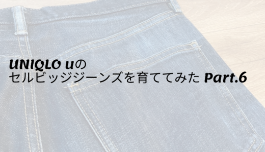 UNIQLO u セルビッジデニムを育ててみた Part.6